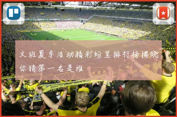 文班夏季活动精彩纷呈排行榜揭晓你猜第一名是谁