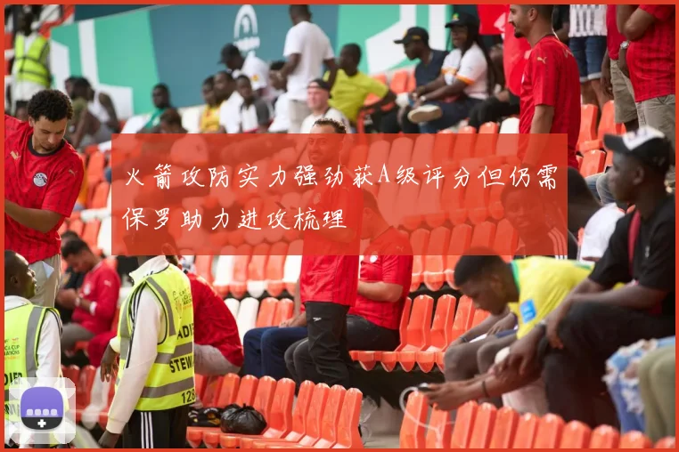 火箭攻防实力强劲获A级评分但仍需保罗助力进攻梳理